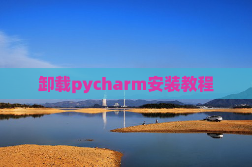 卸载pycharm安装教程
